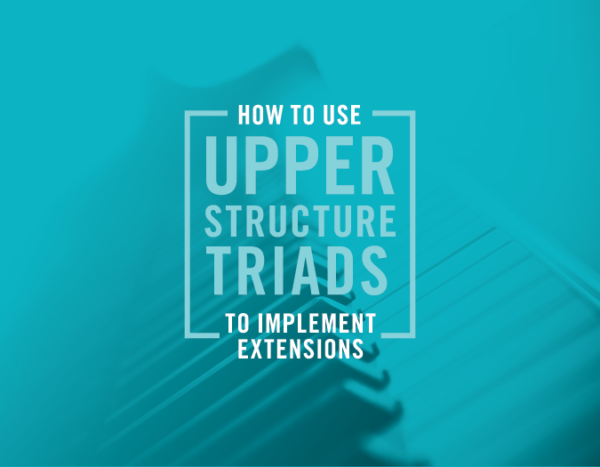 How To Use Upper Structure Triads To Add Extensions