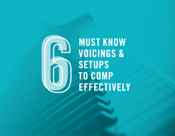 6 Must Know Voicings and Setups To Comp Effectively